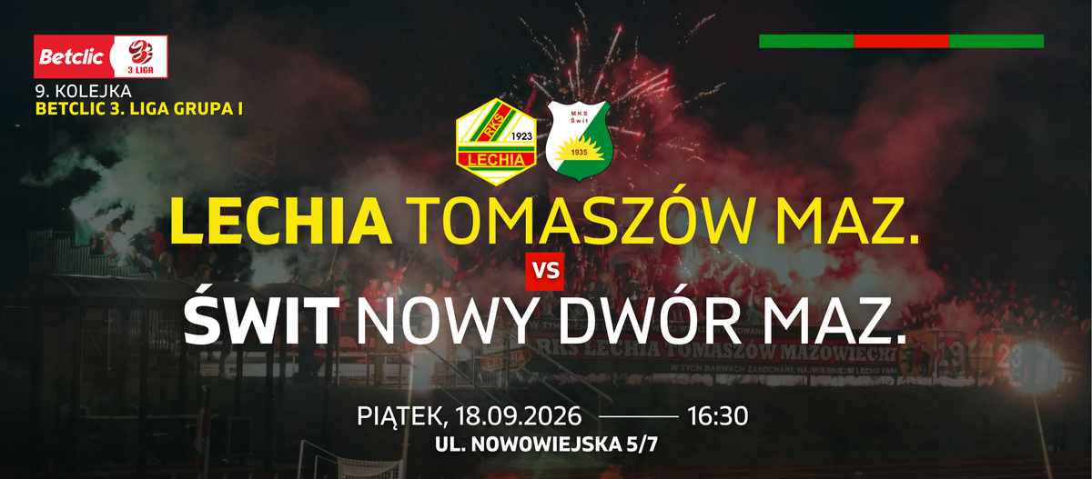 Plakat meczowy. Na pierwszym planielogotypy drużyn i napis: Lechia Tomaszów Maz vs Świt Nowy Dwór Maz. Niżej termin meczu: piątek, 18.09. ,16.30, ul. Nowowiejska 5/7. W tle meczowy pokaz rac i fajerwerków.